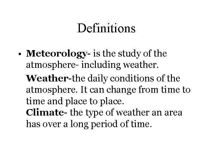 Definitions • Meteorology- is the study of the atmosphere- including weather. Weather-the daily conditions