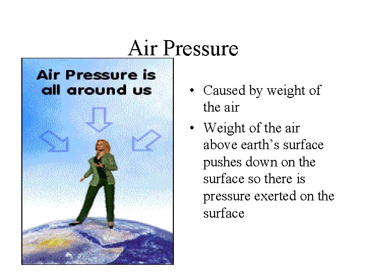 Air Pressure • Caused by weight of the air • Weight of the air