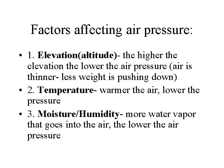 Factors affecting air pressure: • 1. Elevation(altitude)- the higher the elevation the lower the