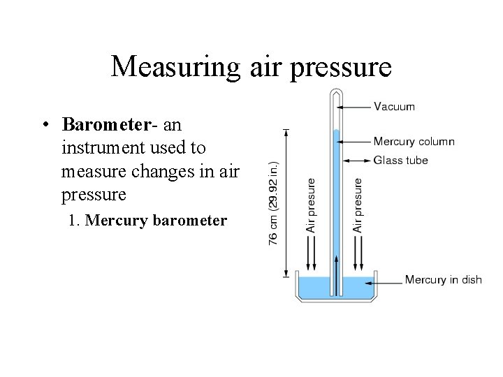 Measuring air pressure • Barometer- an instrument used to measure changes in air pressure