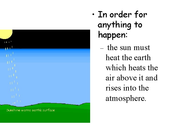  • In order for anything to happen: – the sun must heat the