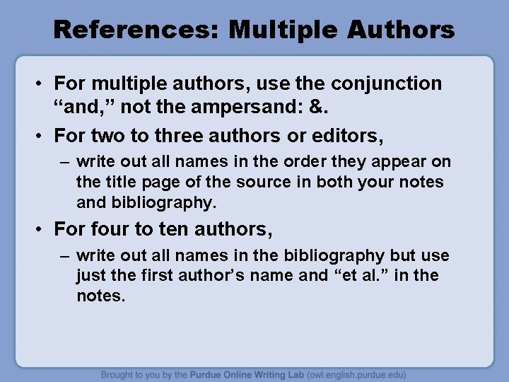 References: Multiple Authors • For multiple authors, use the conjunction “and, ” not the