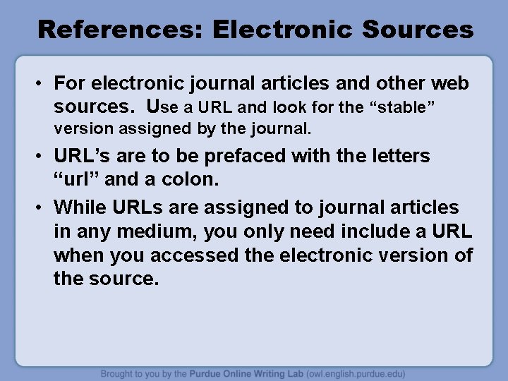 References: Electronic Sources • For electronic journal articles and other web sources. Use a