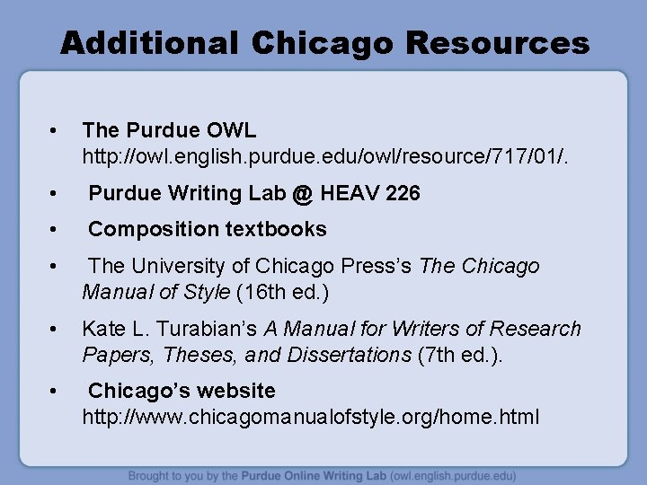 Additional Chicago Resources • The Purdue OWL http: //owl. english. purdue. edu/owl/resource/717/01/. • Purdue