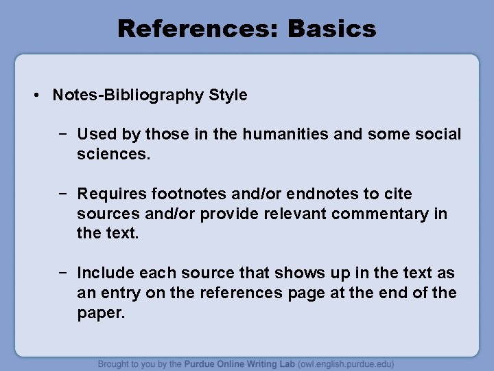 References: Basics • Notes-Bibliography Style − Used by those in the humanities and some