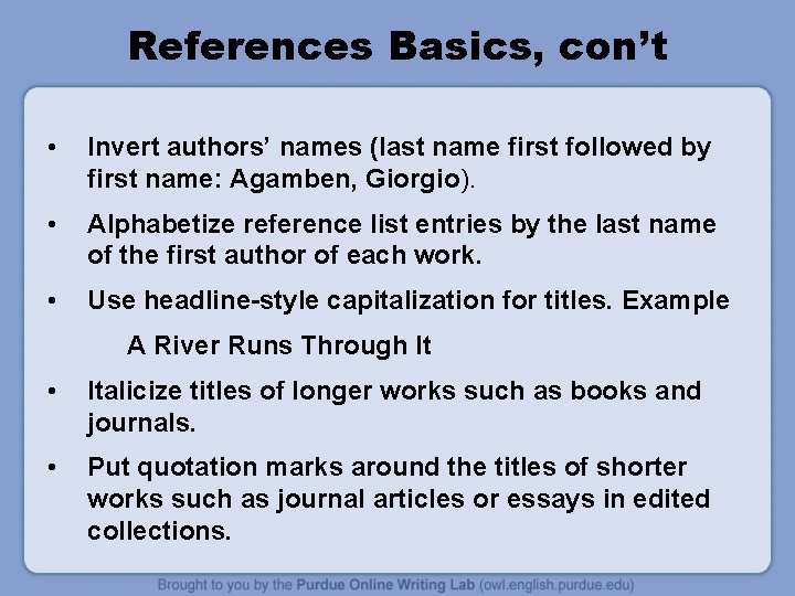 References Basics, con’t • Invert authors’ names (last name first followed by first name: