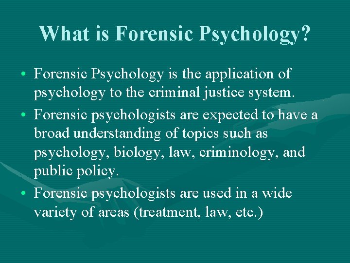 What is Forensic Psychology? • Forensic Psychology is the application of psychology to the