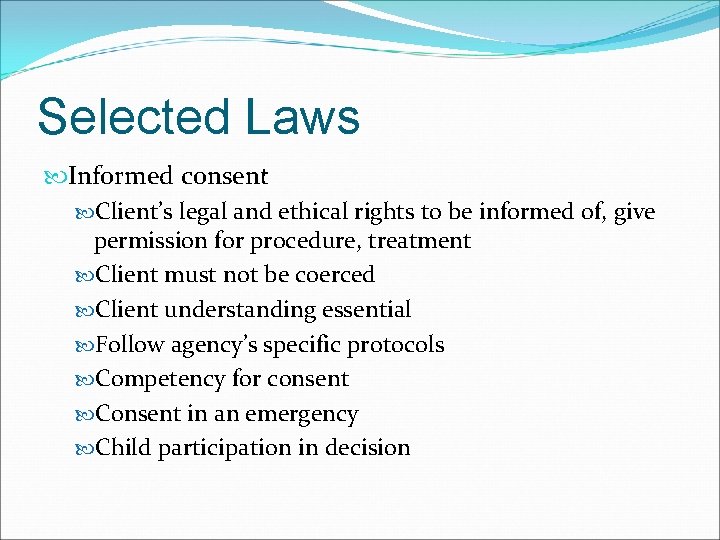 Selected Laws Informed consent Client’s legal and ethical rights to be informed of, give