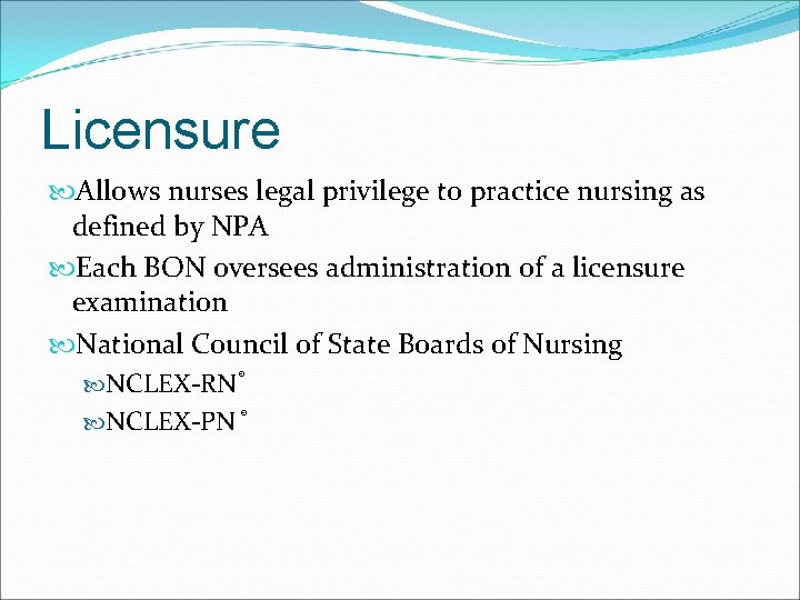 Licensure Allows nurses legal privilege to practice nursing as defined by NPA Each BON