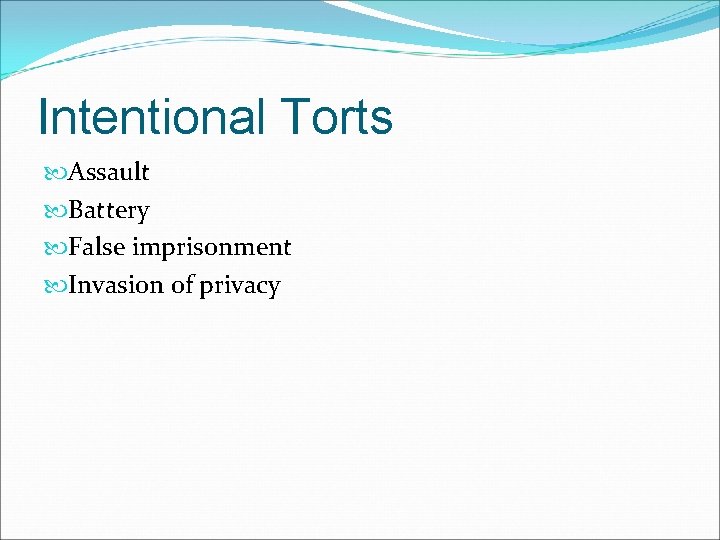 Intentional Torts Assault Battery False imprisonment Invasion of privacy 