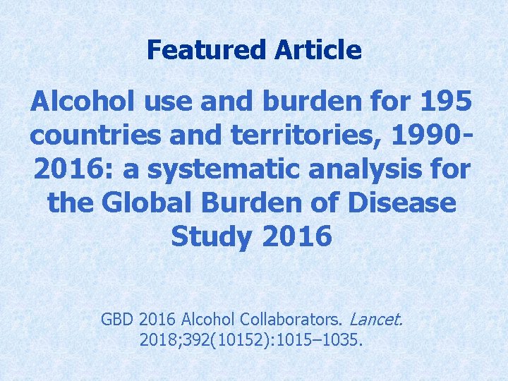 Featured Article Alcohol use and burden for 195 countries and territories, 19902016: a systematic