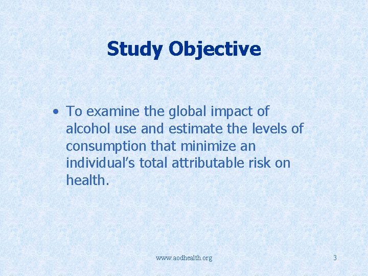 Study Objective • To examine the global impact of alcohol use and estimate the