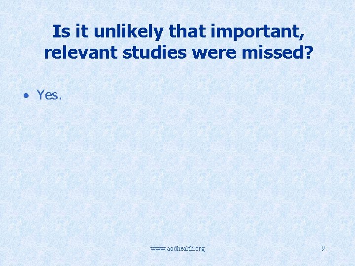 Is it unlikely that important, relevant studies were missed? Yes. www. aodhealth. org 9