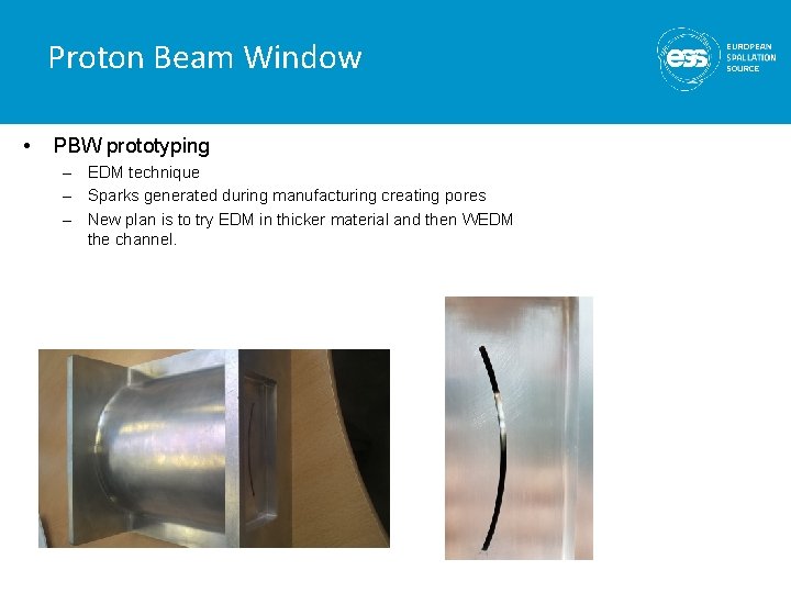 Proton Beam Window • PBW prototyping – EDM technique – Sparks generated during manufacturing