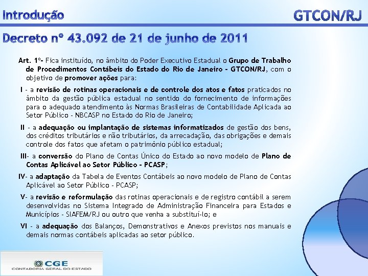 Art. 1º- Fica instituído, no âmbito do Poder Executivo Estadual o Grupo de Trabalho