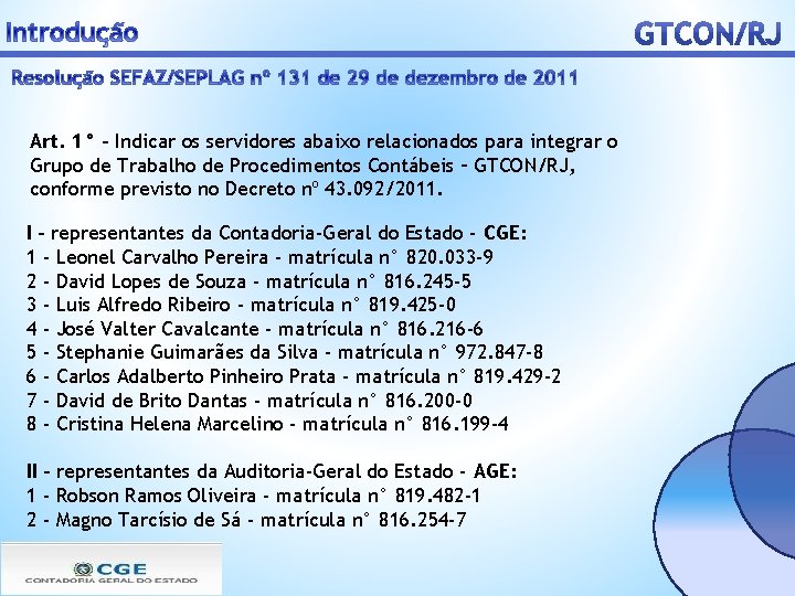 Art. 1° – Indicar os servidores abaixo relacionados para integrar o Grupo de Trabalho