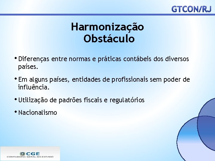 Harmonização Obstáculo • Diferenças entre normas e práticas contábeis dos diversos países. • Em