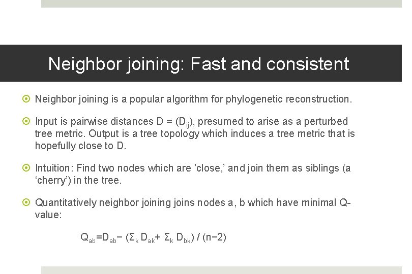 Neighbor joining: Fast and consistent Neighbor joining is a popular algorithm for phylogenetic reconstruction.