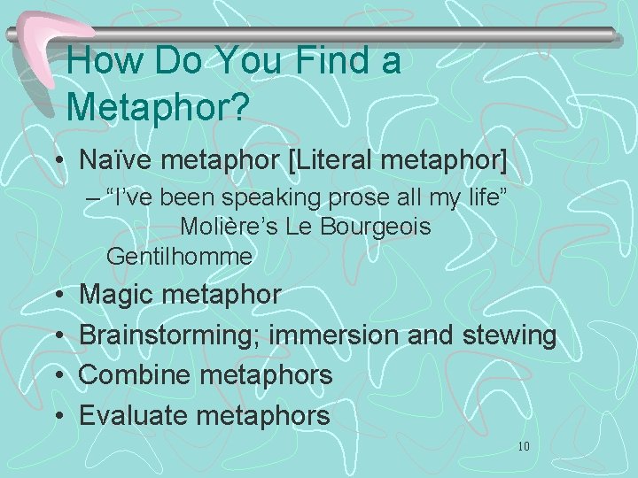 How Do You Find a Metaphor? • Naïve metaphor [Literal metaphor] – “I’ve been