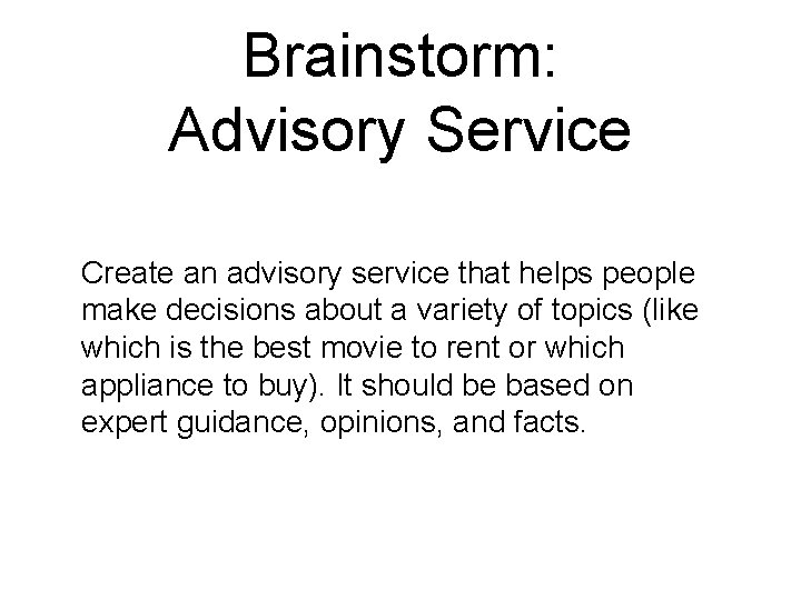 Brainstorm: Advisory Service Create an advisory service that helps people make decisions about a