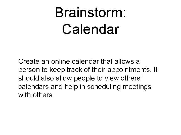 Brainstorm: Calendar Create an online calendar that allows a person to keep track of
