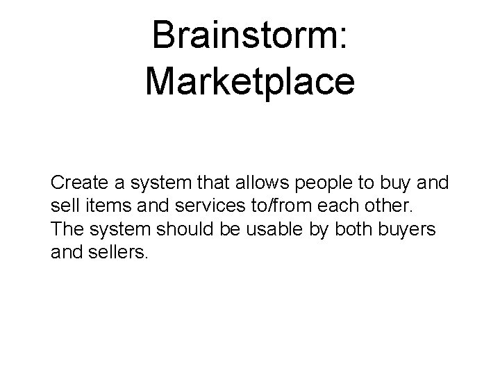 Brainstorm: Marketplace Create a system that allows people to buy and sell items and