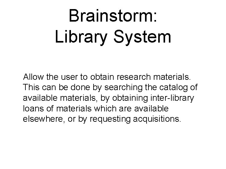 Brainstorm: Library System Allow the user to obtain research materials. This can be done