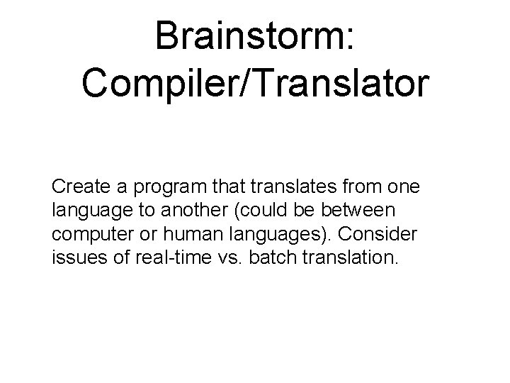 Brainstorm: Compiler/Translator Create a program that translates from one language to another (could be