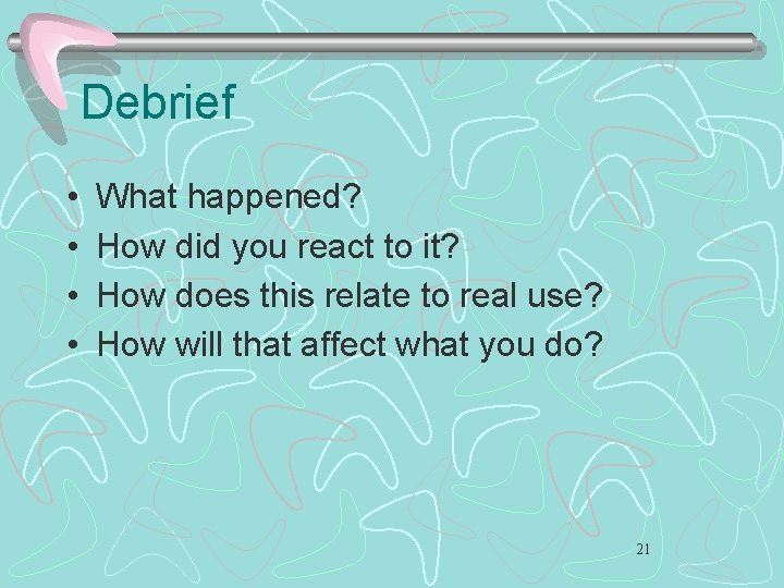 Debrief • • What happened? How did you react to it? How does this