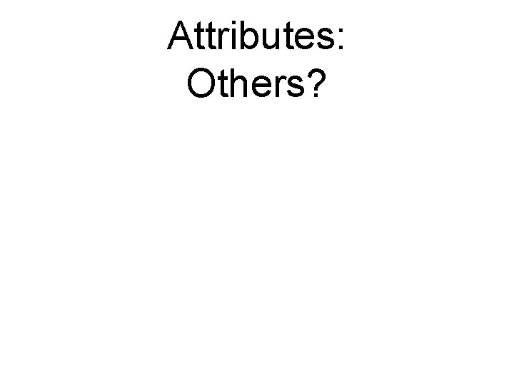 Attributes: Others? 