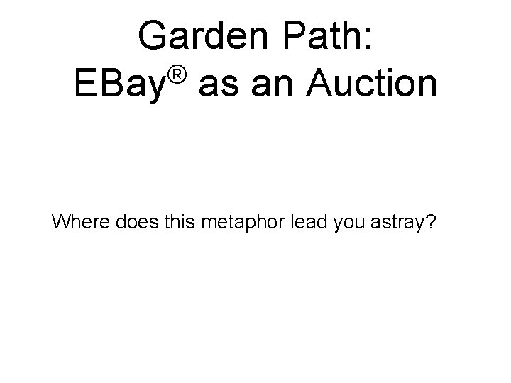Garden Path: ® EBay as an Auction Where does this metaphor lead you astray?
