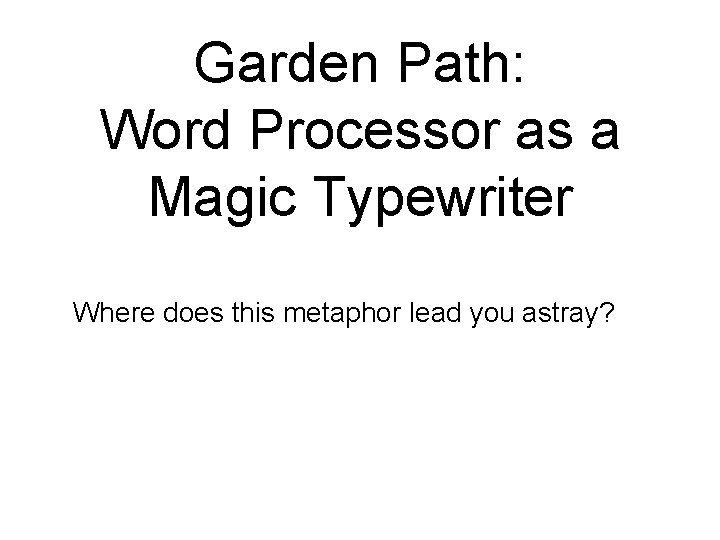 Garden Path: Word Processor as a Magic Typewriter Where does this metaphor lead you