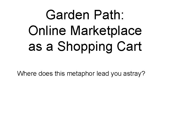 Garden Path: Online Marketplace as a Shopping Cart Where does this metaphor lead you