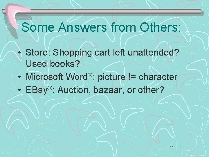 Some Answers from Others: • Store: Shopping cart left unattended? Used books? • Microsoft