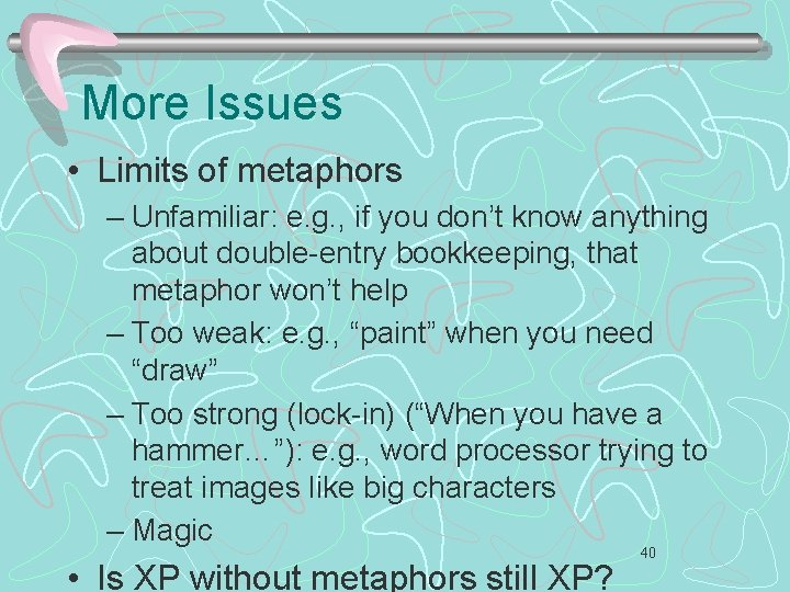 More Issues • Limits of metaphors – Unfamiliar: e. g. , if you don’t