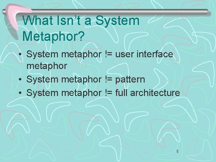 What Isn’t a System Metaphor? • System metaphor != user interface metaphor • System