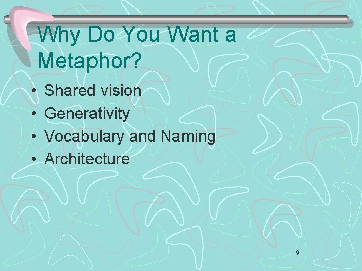 Why Do You Want a Metaphor? • • Shared vision Generativity Vocabulary and Naming