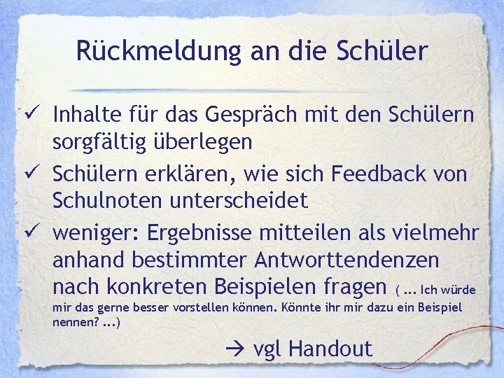 Rückmeldung an die Schüler ü Inhalte für das Gespräch mit den Schülern sorgfältig überlegen Rückmeldung an die Schüler ü Inhalte für das Gespräch mit den Schülern sorgfältig überlegen