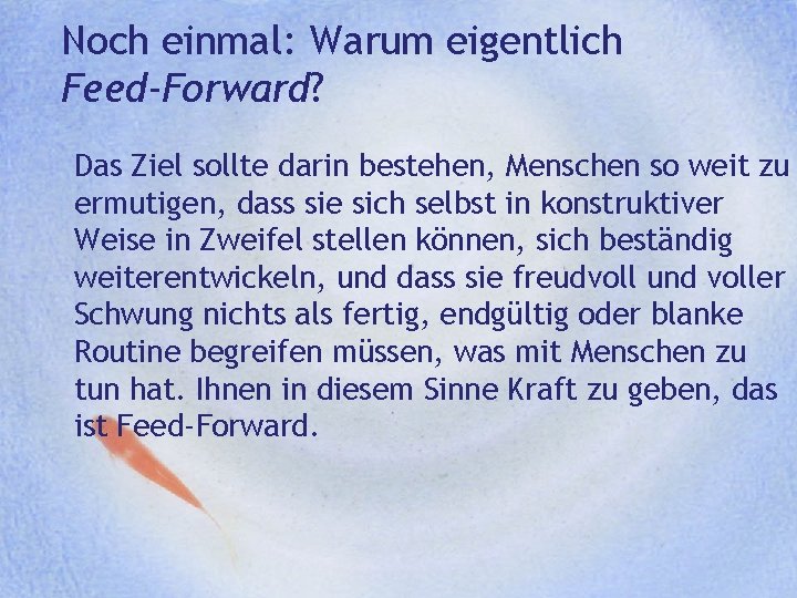 Noch einmal: Warum eigentlich Feed-Forward? Das Ziel sollte darin bestehen, Menschen so weit zu Noch einmal: Warum eigentlich Feed-Forward? Das Ziel sollte darin bestehen, Menschen so weit zu