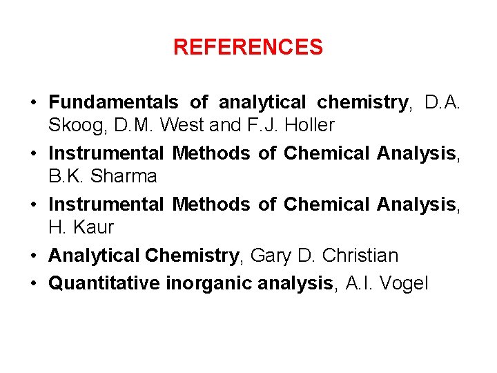 REFERENCES • Fundamentals of analytical chemistry, D. A. Skoog, D. M. West and F.