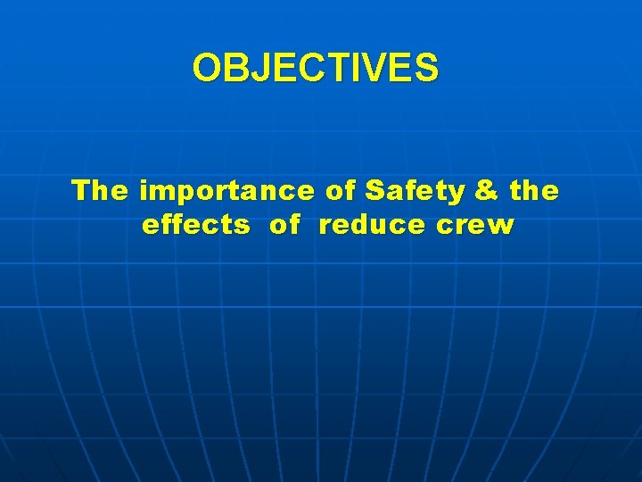 OBJECTIVES The importance of Safety & the effects of reduce crew 