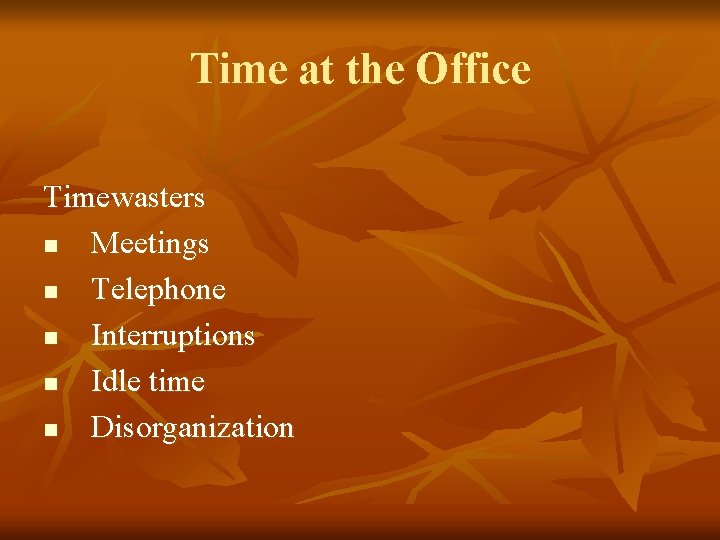 Time at the Office Timewasters n Meetings n Telephone n Interruptions n Idle time