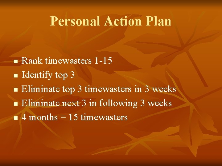 Personal Action Plan n n Rank timewasters 1 -15 Identify top 3 Eliminate top