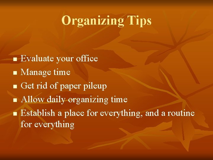 Organizing Tips n n n Evaluate your office Manage time Get rid of paper