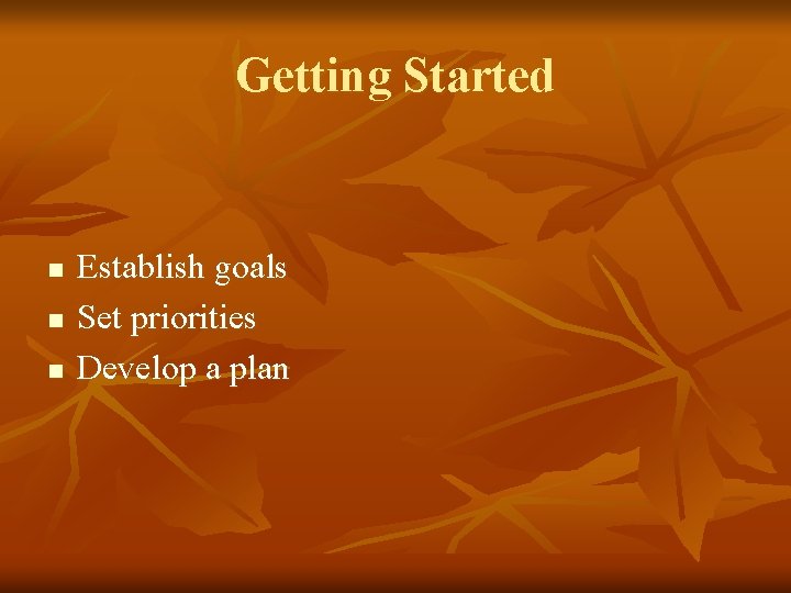 Getting Started n n n Establish goals Set priorities Develop a plan 