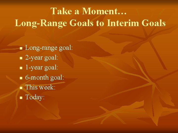 Take a Moment… Long-Range Goals to Interim Goals n n n Long-range goal: 2