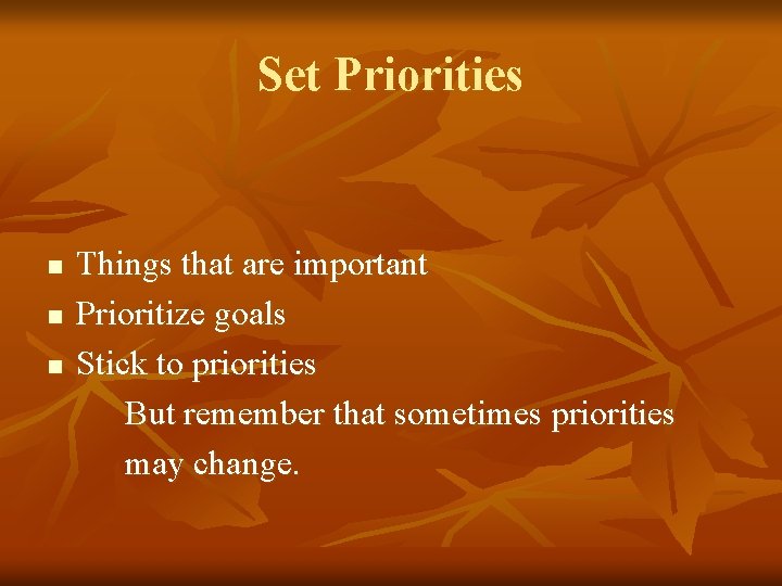 Set Priorities n n n Things that are important Prioritize goals Stick to priorities