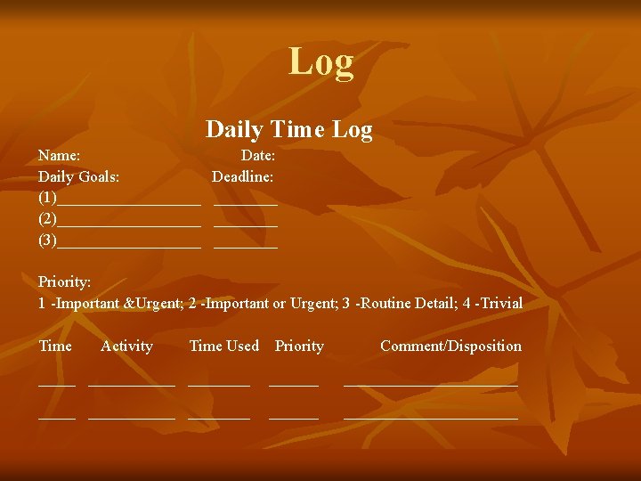 Log Daily Time Log Name: Daily Goals: (1)_________ (2)_________ (3)_________ Date: Deadline: ________ Priority: