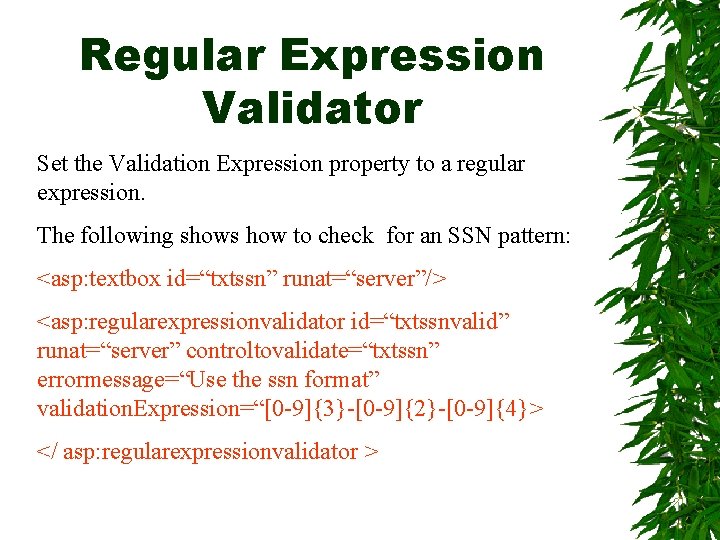 Regular Expression Validator Set the Validation Expression property to a regular expression. The following