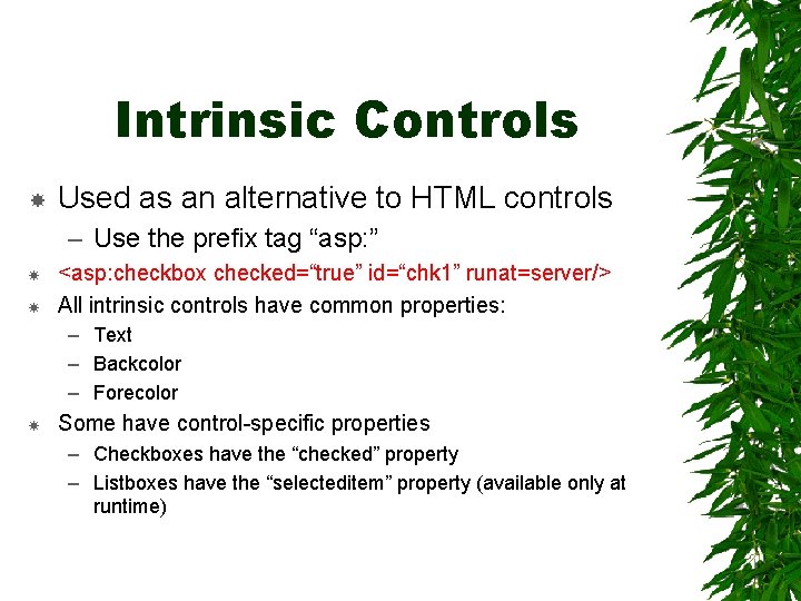 Intrinsic Controls Used as an alternative to HTML controls – Use the prefix tag